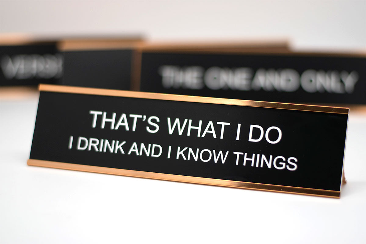 That's What I Do. I Drink And I Know Things Desk Name Plate