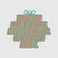 Your Energy is Expensive Luxury Item Quote Sticker
