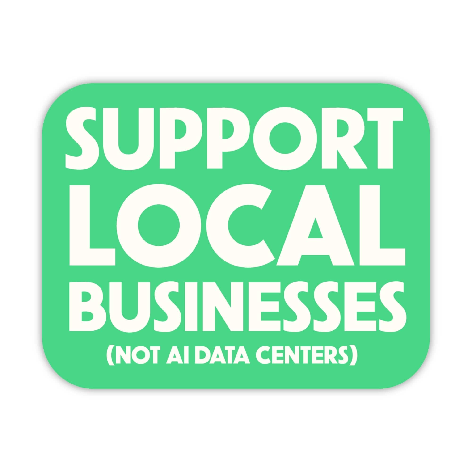 Support Local Businesses (Not AI Data Centers) Sticker