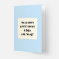 Baby I'm not greeting card