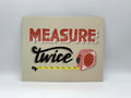 Measure Twice Print (8x10 or 11x14)