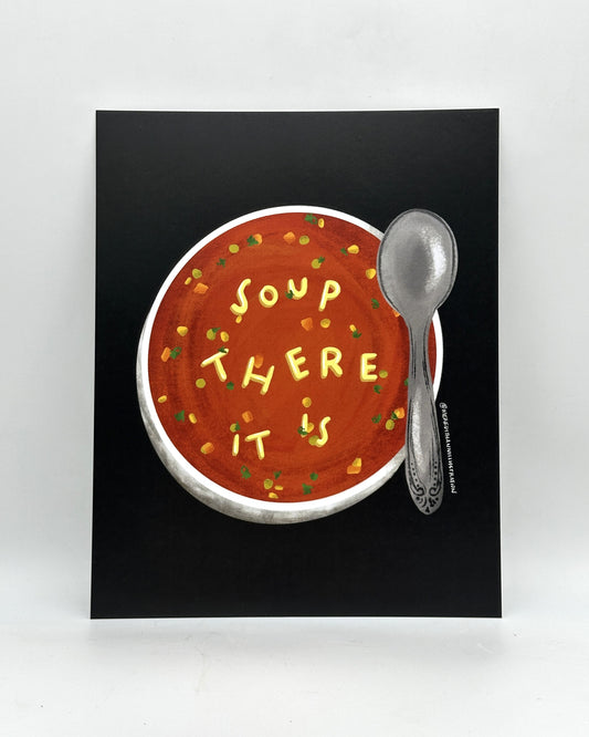 Soup There It Is Print (8x10 or 11x17)