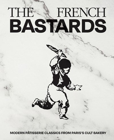 The French Bastards:  Modern Pâtisserie Classics from Paris's Cult Bakery