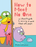 How to Meet No One:  An Introvert’s Guide to Surviving a World Filled with People