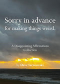 Sorry in advance for making things weird.: A Disappointing Affirmations Collection