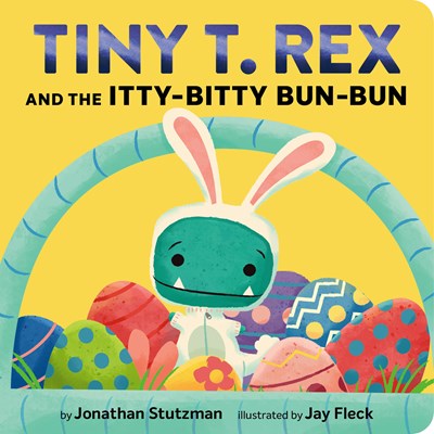 Tiny T. Rex and the Itty-Bitty Bun-Bun:  An Easter and Springtime Story